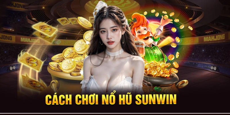 Hướng dẫn cách chơi nổ hũ tại sân chơi Sunwin