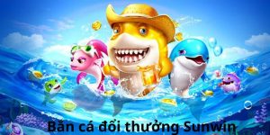 bắn cá đổi thưởng sunwin