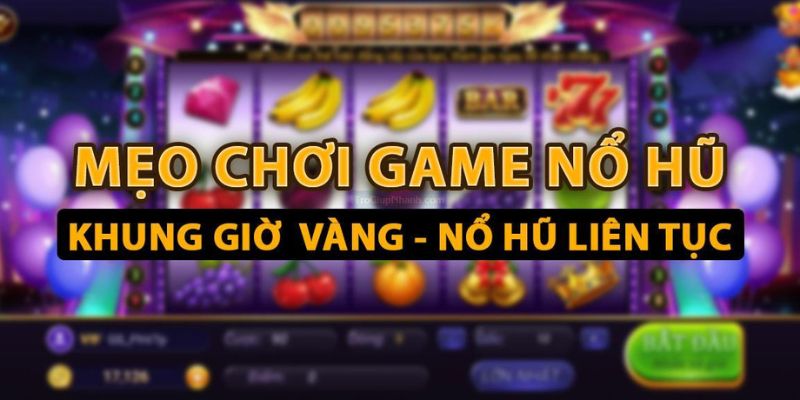 Mẹo chơi game nổ hũ thắng liên tục 